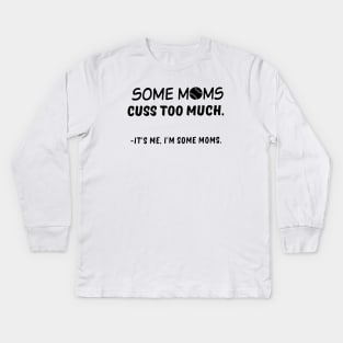 Im Some Moms Cuss Too Much Its Me Im Some Mom Kids Long Sleeve T-Shirt
